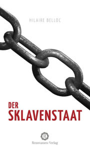 Title: Der Sklavenstaat: Vom Verlust von Eigentum und Freiheit, Author: Hilaire Belloc