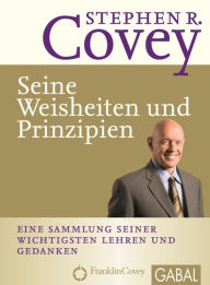 Title: Stephen R. Covey - Seine Weisheiten und Prinzipien: Eine Sammlung seiner wichtigsten Lehren und Gedanken, Author: Stephen R. Covey