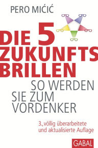 Title: Die 5 Zukunftsbrillen: So werden SIe zum Vordenker, Author: Pero Micic