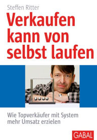 Title: Verkaufen kann von selbst laufen: Wie Topverkäufer mit System mehr Umsatz erzielen, Author: Steffen Ritter