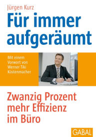 Title: Für immer aufgeräumt: Zwanzig Prozent mehr Effizienz im Büro, Author: Jürgen Kurz