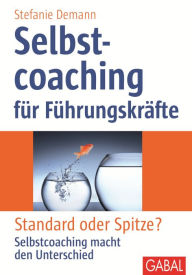 Title: Selbstcoaching für Führungskräfte: Standard oder Spitze? Selbstcoaching macht den Unterschied, Author: Stefanie Demann
