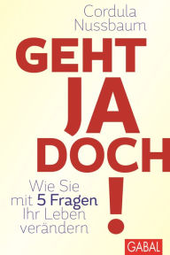 Title: Geht ja doch!: Wie Sie mit 5 Fragen Ihr Leben verändern, Author: Cordula Nussbaum