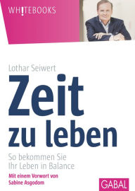 Title: Zeit zu leben: So bekommen Sie Ihr Leben in Balance, Author: Lothar Seiwert