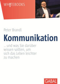 Title: Kommunikation: ... und was Sie darüber wissen sollten, um sich das Leben leichter zu machen, Author: Peter Brandl