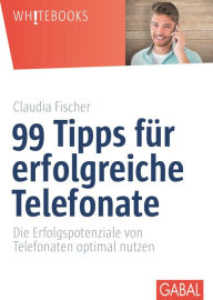 Title: 99 Tipps für erfolgreiche Telefonate: Die Erfolgspotenziale von Telefonaten optimal nutzen, Author: Claudia Fischer