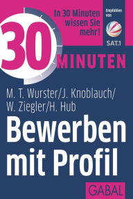 Title: 30 Minuten Bewerben mit Profil, Author: Michael T. Wurster