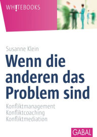 Title: Wenn die anderen das Problem sind: Konfliktmanagement, Konfliktcoaching, Konfliktmediation, Author: Susanne Klein