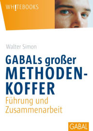 Title: GABALs großer Methodenkoffer: Führung und Zusammenarbeit, Author: Walter Simon