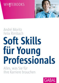 Title: Soft Skill für Young Professionals: Alles, was Sie für Ihre Karriere brauchen, Author: André Moritz