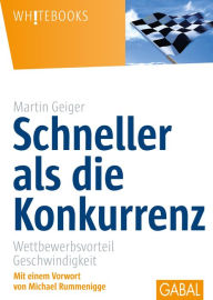 Title: Schneller als die Konkurrenz: Wettbewerbsvorteil Geschwindigkeit, Author: Martin Geiger