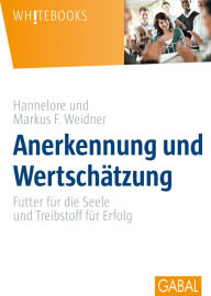 Title: Anerkennung und Wertschätzung: Futter für die Seele und Treibstoff für Erfolg, Author: Hannelore Weidner