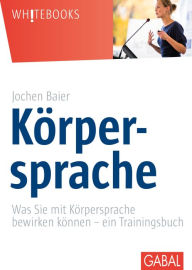 Title: Körpersprache: Was Sie mit Körpersprache bewirken können - ein Trainingsbuch, Author: Jochen Baier