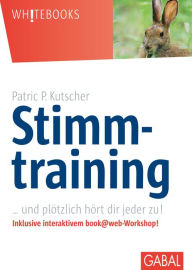 Title: Stimmtraining: ... und plötzlich hört dir jeder zu!, Author: Patric P. Kutscher