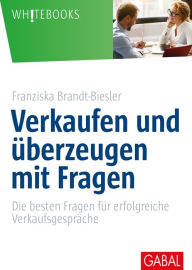 Title: Verkaufen und überzeugen mit Fragen: Die besten Fragen für erfolgreiche Verkaufsgespräche, Author: Franziska Brandt-Biesler