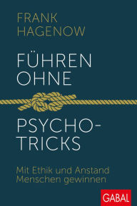 Title: Führen ohne Psychotricks: Mit Ethik und Anstand Menschen gewinnen, Author: Frank Hagenow