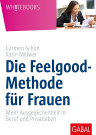 Title: Die Feelgood-Methode für Frauen: Mehr Ausgeglichenheit in Beruf und Privatleben, Author: Carmen Schön