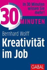 Title: 30 Minuten Kreativität im Job, Author: Bernhard Wolff