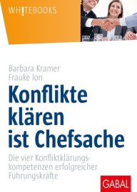 Title: Konflikte klären ist Chefsache: Die vier Konfliktklärungskompetenzen erfolgreicher Führungskräfte, Author: Barbara Kramer