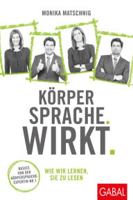 Title: Körpersprache. Wirkt.: Wie wir lernen, sie zu lesen, Author: Monika Matschnig