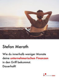 Title: Wie du innerhalb weniger Monate deine unternehmerischen Finanzen in den Griff bekommst. Dauerhaft!, Author: Stefan Merath