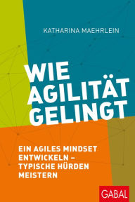 Title: Wie Agilität gelingt: Ein agiles Mindset entwickeln - typische Hürden meistern, Author: Katharina Maehrlein