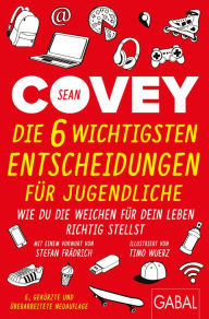 Title: Die 6 wichtigsten Entscheidungen für Jugendliche: Wie du die Weichen für dein Leben richtig stellst, Author: Sean Covey