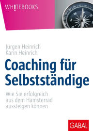 Title: Coaching für Selbstständige: Wie Sie erfolgreich aus dem Hamsterrad aussteigen können, Author: Jürgen Heinrich