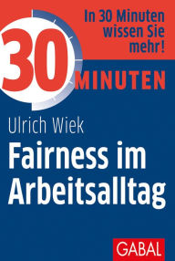 Title: 30 Minuten Fairness im Arbeitsalltag, Author: Ulrich Wiek