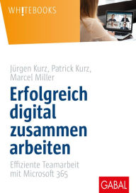 Title: Erfolgreich digital zusammen arbeiten: Effiziente Teamarbeit mit Microsoft 365, Author: Jürgen Kurz