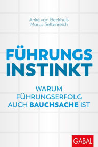 Title: Führungsinstinkt: Warum Führungserfolg auch Bauchsache ist, Author: Anke van Beekhuis