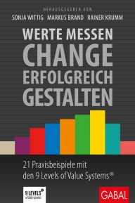 Title: Werte messen - Change erfolgreich gestalten: 21 Praxisbeispiele mit den 9 Levels of Value Systems®, Author: Markus Brand