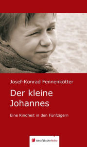 Title: Der kleine Johannes: Eine Kindheit in den Fünfzigern, Author: Josef-Konrad Fennenkötter