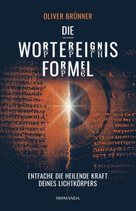Title: Die Wortereignisformel: Entfache die heilende Kraft deines Lichtkörpers. Beginne deine Transformation, aktiviere deine Selbstheilungskräfte durch Energiefelder. Verborgenes spirituelles Wissen, Author: Oliver Brünner