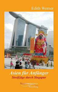 Title: Asien für Anfänger- Streifzüge durch Singapur: Reiseimpressionen, Author: Edith Werner