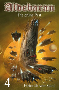 Title: Die grüne Pest: Aldebaran, Band 4, Author: Heinrich von Stahl