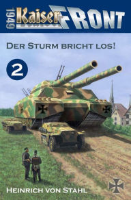 Title: Der Sturm bricht los!: Kaiserfront 1949, Band 2, Author: Heinrich von Stahl