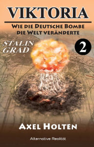 Title: Viktoria - Teil zwei: Wie die deutsche Bombe die Welt veränderte, Author: Axel Holten