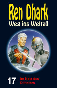 Title: Im Netz des Diktators: Ren Dhark - Weg ins Weltall 17, Author: Jo Zybell