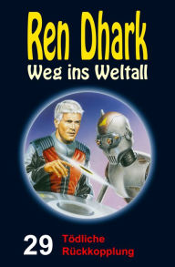 Title: Tödliche Rückkopplung: Ren Dhark - Weg ins Weltall 29, Author: Achim Mehnert