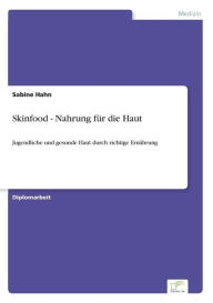 Title: Skinfood - Nahrung für die Haut: Jugendliche und gesunde Haut durch richtige Ernährung, Author: Sabine Hahn