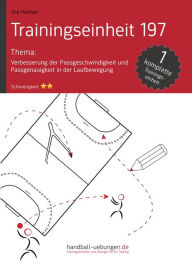 Title: Verbesserung der Passgeschwindigkeit und Passgenauigkeit in der Laufbewegung (TE 197): Handball Fachliteratur, Author: Jörg Madinger