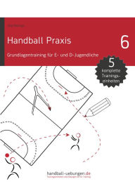 Title: Handball Praxis 6 - Grundlagentraining für E- und D- Jugendliche: Handball Fachliteratur, Author: Jörg Madinger