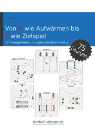 Title: Von A wie Aufwärmen bis Z wie Zielspiel: 75 Übungsformen für jedes Handballtraining, Author: Jörg Madinger