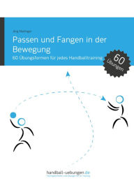 Title: Passen und Fangen in der Bewegung: 60 Übungsformen für jedes Handballtraining, Author: Jörg Madinger