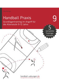 Title: Handball Praxis 9 - Grundlagentraining im Angriff für die Altersstufe 9-12 Jahre: Handball Fachliteratur, Author: Jörg Madinger