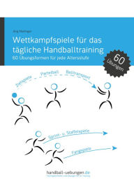 Title: Wettkampfspiele für das tägliche Handballtraining: 60 Übungsformen für jede Altersstufe, Author: Jörg Madinger