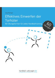 Title: Effektives Einwerfen der Torhüter: 60 Übungsformen für jedes Handballtraining, Author: Jörg Madinger