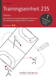 Title: Eine einfache Kreuzbewegung im Rückraum mit Weiterspielmöglichkeiten trainieren (TE 235): Handball Fachliteratur, Author: Jörg Madinger