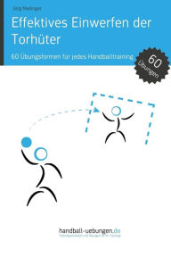 Title: Effektives Einwerfen der Torhüter: 60 Übungsformen für jedes Handballtraining, Author: Jörg Madinger